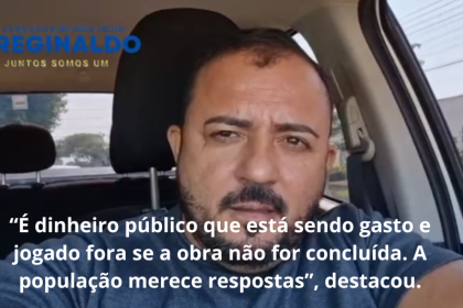 Vereador Reginaldo do Galho Velho denuncia atraso em obras de pavimentação em Cujubim